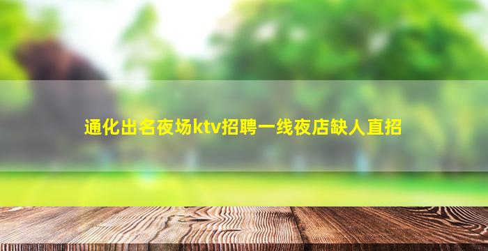 通化出名夜场ktv招聘一线夜店缺人直招